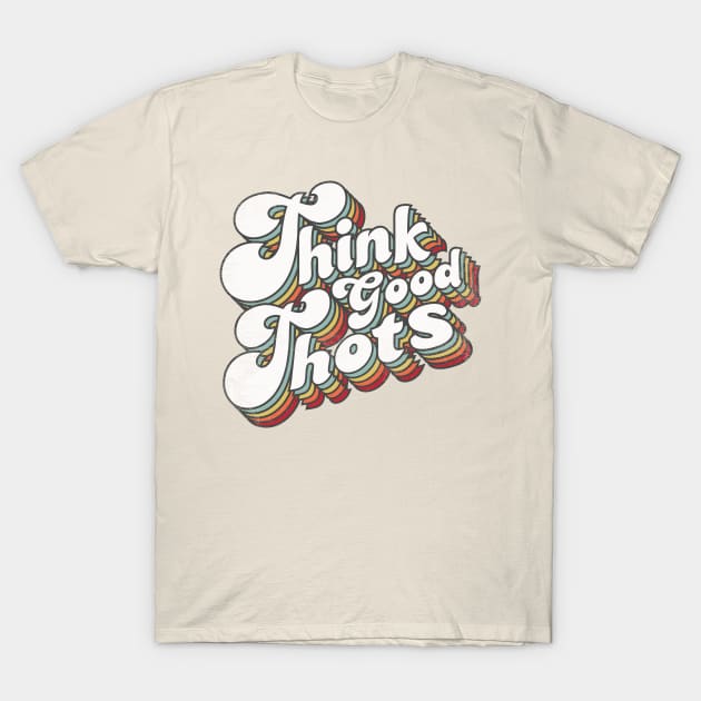 think good thots T-Shirt by KingShit